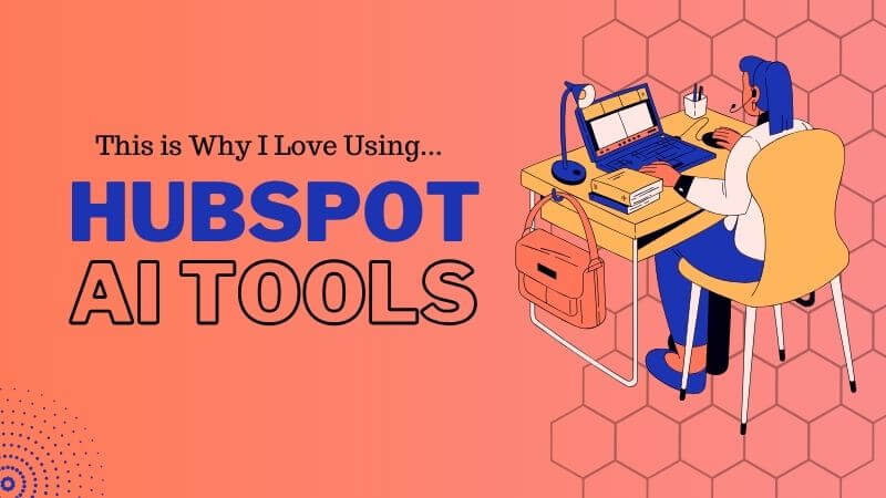 Here’s My Top 5 Reasons Why I Really Love Using HubSpot AI Tools